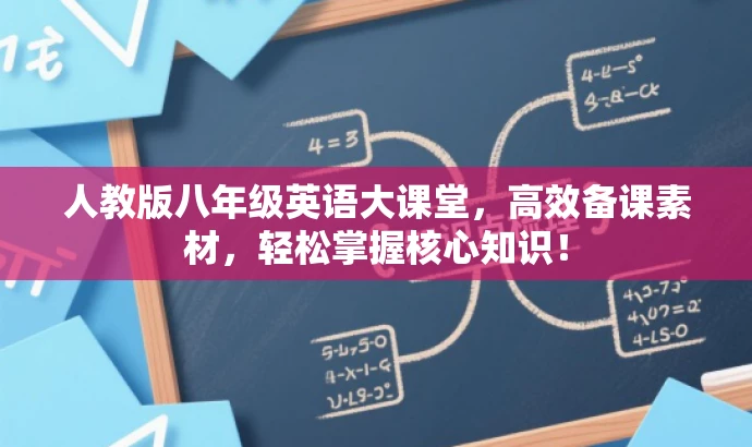 人教版八年级英语大课堂,高效备课素材,轻松掌握核心知识! 人教版八年级英语大课堂,高效备课素材,轻松掌握核心知识!