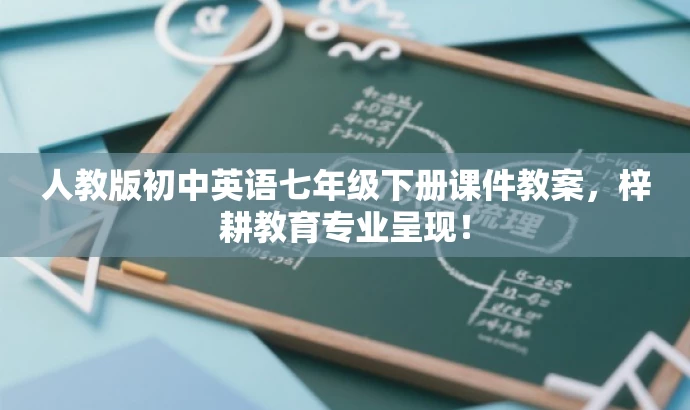 人教版初中英语七年级下册课件教案,梓耕教育专业呈现! 人教版初中英语七年级下册课件教案,梓耕教育专业呈现!