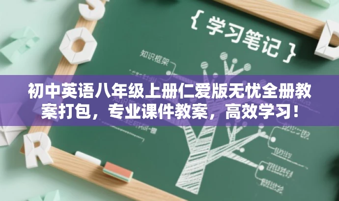 初中英语八年级上册仁爱版无忧全册教案打包,专业课件教案,高效学习! 初中英语八年级上册仁爱版无忧全册教案打包,专业课件教案,高效学习!