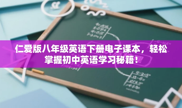 仁爱版八年级英语下册电子课本,轻松掌握初中英语学习秘籍! 仁爱版八年级英语下册电子课本,轻松掌握初中英语学习秘籍!