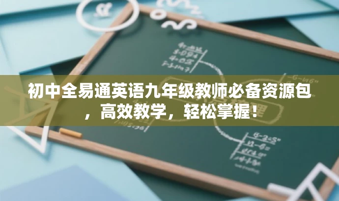 初中全易通英语九年级教师必备资源包，高效教学，轻松掌握！