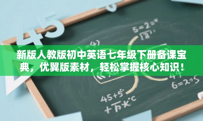 新版人教版初中英语七年级下册备课宝典,优翼版素材,轻松掌握核心知识! 新版人教版初中英语七年级下册备课宝典,优翼版素材,轻松掌握核心知识!