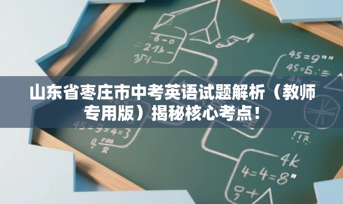 山东省枣庄市中考英语试题解析(教师专用版)揭秘核心考点! 山东省枣庄市中考英语试题解析(教师专用版)揭秘核心考点!