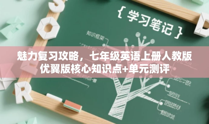 魅力复习攻略,七年级英语上册人教版优翼版核心知识点+单元测评 魅力复习攻略,七年级英语上册人教版优翼版核心知识点+单元测评