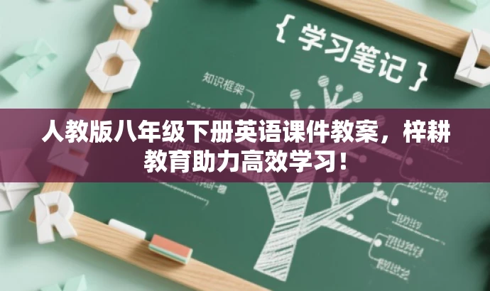 人教版八年级下册英语课件教案,梓耕教育助力高效学习! 人教版八年级下册英语课件教案,梓耕教育助力高效学习!