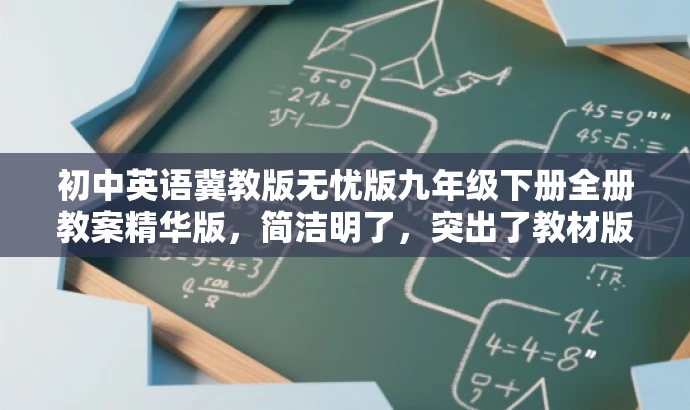 初中英语冀教版无忧版九年级下册全册教案精华版,简洁明了,突出了教材版本和年级,同时用全册教案精华版突出了教案的精华和完整性,具有营销效果和吸引力。 初中英语冀教版无忧版九年级下册全册教案精华版,简洁明了,突出了教材版本和年级,同时用全册教案精华版突出了教案的精华和完整性,具有营销效果和吸引力。