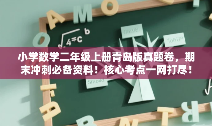 小学数学二年级上册青岛版真题卷,期末冲刺必备资料!核心考点一网打尽! 小学数学二年级上册青岛版真题卷,期末冲刺必备资料!核心考点一网打尽!