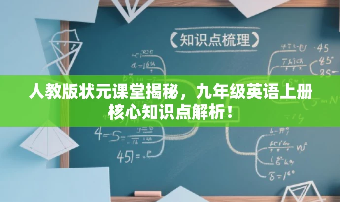 人教版状元课堂揭秘,九年级英语上册核心知识点解析! 人教版状元课堂揭秘,九年级英语上册核心知识点解析!