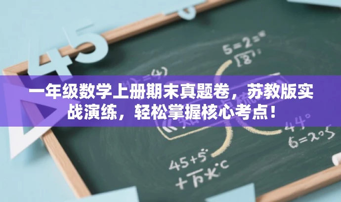 一年级数学上册期末真题卷,苏教版实战演练,轻松掌握核心考点! 一年级数学上册期末真题卷,苏教版实战演练,轻松掌握核心考点!