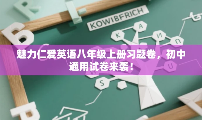 魅力仁爱英语八年级上册习题卷,初中通用试卷来袭! 魅力仁爱英语八年级上册习题卷,初中通用试卷来袭!