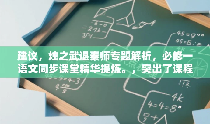 建议,烛之武退秦师专题解析,必修一语文同步课堂精华提炼。,突出了课程的核心价值,即烛之武退秦师专题的深入解析,同时强调了同步课堂和精华提炼,吸引目标人群的注意力。 建议,烛之武退秦师专题解析,必修一语文同步课堂精华提炼。,突出了课程的核心价值,即烛之武退秦师专题的深入解析,同时强调了同步课堂和精华提炼,吸引目标人群的注意力。