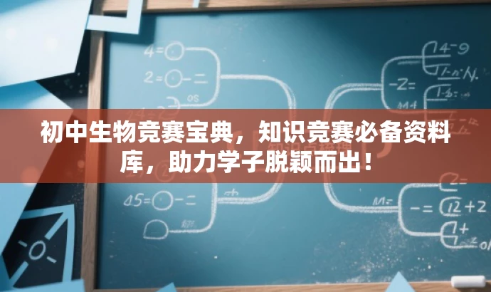 初中生物竞赛宝典,知识竞赛必备资料库,助力学子脱颖而出! 初中生物竞赛宝典,知识竞赛必备资料库,助力学子脱颖而出!