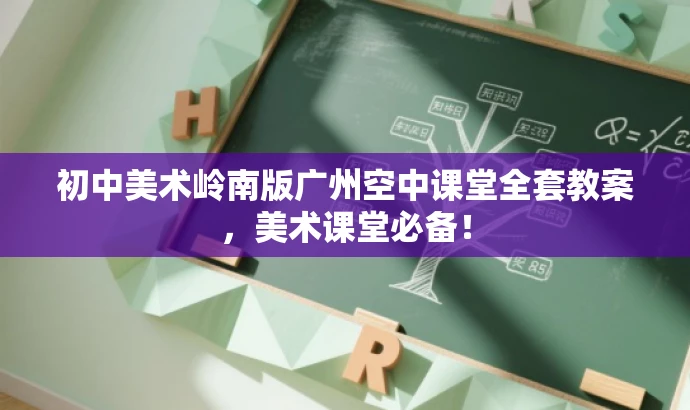 初中美术岭南版广州空中课堂全套教案,美术课堂必备! 初中美术岭南版广州空中课堂全套教案,美术课堂必备!