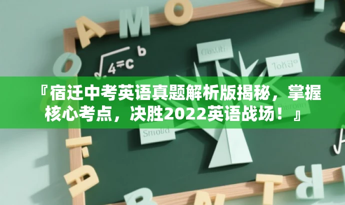 『宿迁中考英语真题解析版揭秘,掌握核心考点,决胜2022英语战场!』 『宿迁中考英语真题解析版揭秘,掌握核心考点,决胜2022英语战场!』