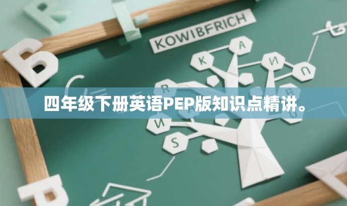 四年级下册英语PEP版知识点精讲。 四年级下册英语PEP版知识点精讲。