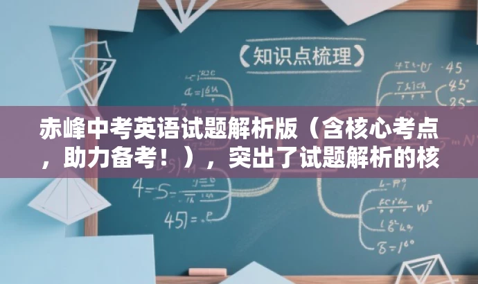 赤峰中考英语试题解析版(含核心考点,助力备考!),突出了试题解析的核心价值,同时使用了具有吸引力的语言来吸引目标人群的注意力。希望符合您的要求! 赤峰中考英语试题解析版(含核心考点,助力备考!),突出了试题解析的核心价值,同时使用了具有吸引力的语言来吸引目标人群的注意力。希望符合您的要求!