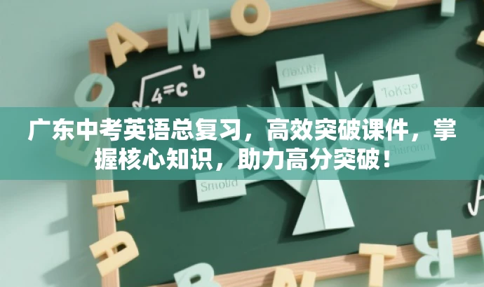 广东中考英语总复习,高效突破课件,掌握核心知识,助力高分突破! 广东中考英语总复习,高效突破课件,掌握核心知识,助力高分突破!