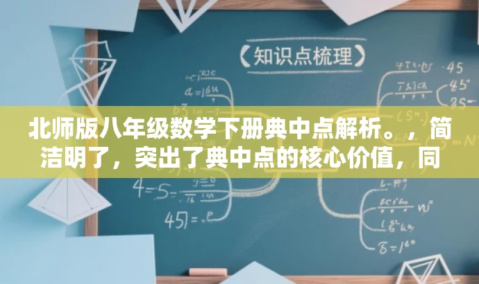 北师版八年级数学下册典中点解析。,简洁明了,突出了典中点的核心价值,同时指明了是八年级下册数学北师版的内容,适合目标人群的需求,语言简洁而有吸引力。 北师版八年级数学下册典中点解析。,简洁明了,突出了典中点的核心价值,同时指明了是八年级下册数学北师版的内容,适合目标人群的需求,语言简洁而有吸引力。