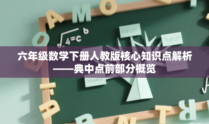 六年级数学下册人教版核心知识点解析——典中点前部分概览 六年级数学下册人教版核心知识点解析——典中点前部分概览