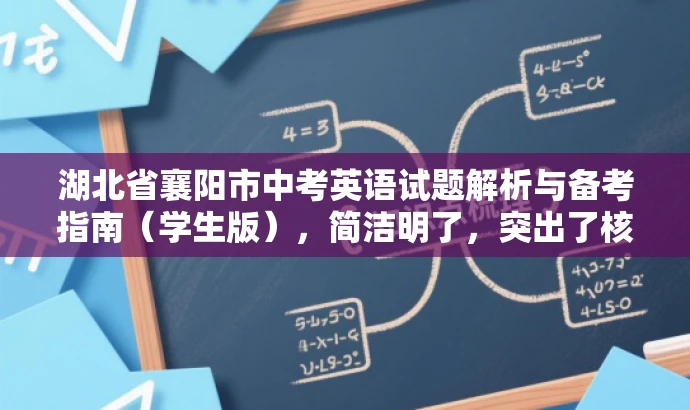 湖北省襄阳市中考英语试题解析与备考指南(学生版),简洁明了,突出了核心价值和目标人群需求,同时语言有吸引力,能够引起学生和家长的关注。 湖北省襄阳市中考英语试题解析与备考指南(学生版),简洁明了,突出了核心价值和目标人群需求,同时语言有吸引力,能够引起学生和家长的关注。
