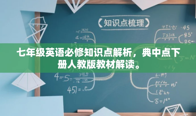 七年级英语必修知识点解析,典中点下册人教版教材解读。 七年级英语必修知识点解析,典中点下册人教版教材解读。