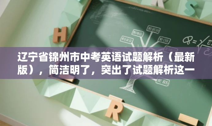 辽宁省锦州市中考英语试题解析（最新版），简洁明了，突出了试题解析这一核心价值，同时使用了最新版这一词汇来吸引目标人群的注意力，符合营销效果的要求。