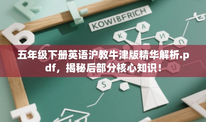 五年级下册英语沪教牛津版精华解析.pdf,揭秘后部分核心知识! 五年级下册英语沪教牛津版精华解析.pdf,揭秘后部分核心知识!