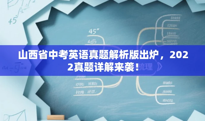 山西省中考英语真题解析版出炉,2022真题详解来袭! 山西省中考英语真题解析版出炉,2022真题详解来袭!