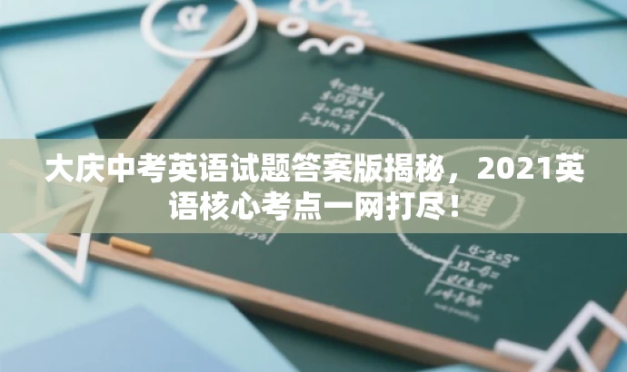 大庆中考英语试题答案版揭秘,2021英语核心考点一网打尽! 大庆中考英语试题答案版揭秘,2021英语核心考点一网打尽!