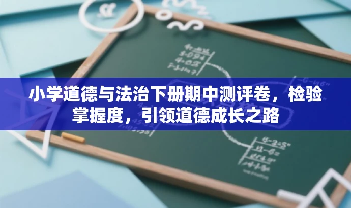 小学道德与法治下册期中测评卷,检验掌握度,引领道德成长之路 小学道德与法治下册期中测评卷,检验掌握度,引领道德成长之路