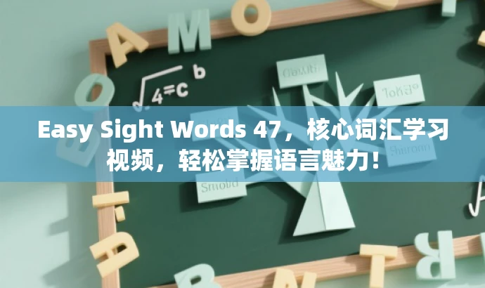 Easy Sight Words 47,核心词汇学习视频,轻松掌握语言魅力! Easy Sight Words 47,核心词汇学习视频,轻松掌握语言魅力!