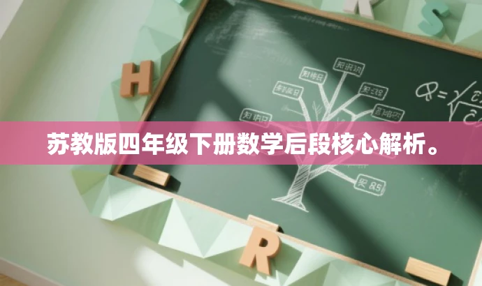 苏教版四年级下册数学后段核心解析。 苏教版四年级下册数学后段核心解析。