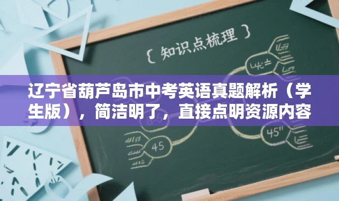 辽宁省葫芦岛市中考英语真题解析（学生版），简洁明了，直接点明资源内容是关于辽宁省葫芦岛市中考英语试题的，同时强调了学生版的特点，适合学生群体需求。语言简洁有力，具有吸引力。