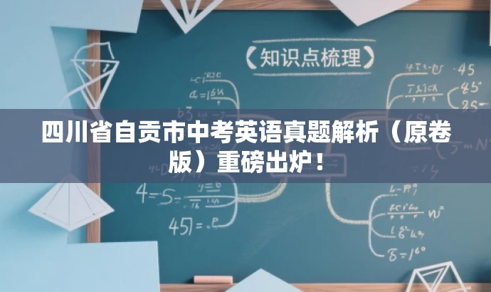 四川省自贡市中考英语真题解析(原卷版)重磅出炉! 四川省自贡市中考英语真题解析(原卷版)重磅出炉!
