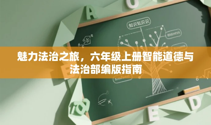 魅力法治之旅,六年级上册智能道德与法治部编版指南 魅力法治之旅,六年级上册智能道德与法治部编版指南