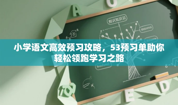 小学语文高效预习攻略,53预习单助你轻松领跑学习之路 小学语文高效预习攻略,53预习单助你轻松领跑学习之路