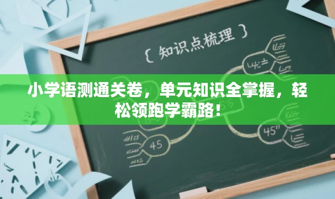 小学语测通关卷,单元知识全掌握,轻松领跑学霸路! 小学语测通关卷,单元知识全掌握,轻松领跑学霸路!