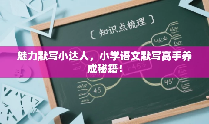魅力默写小达人,小学语文默写高手养成秘籍! 魅力默写小达人,小学语文默写高手养成秘籍!