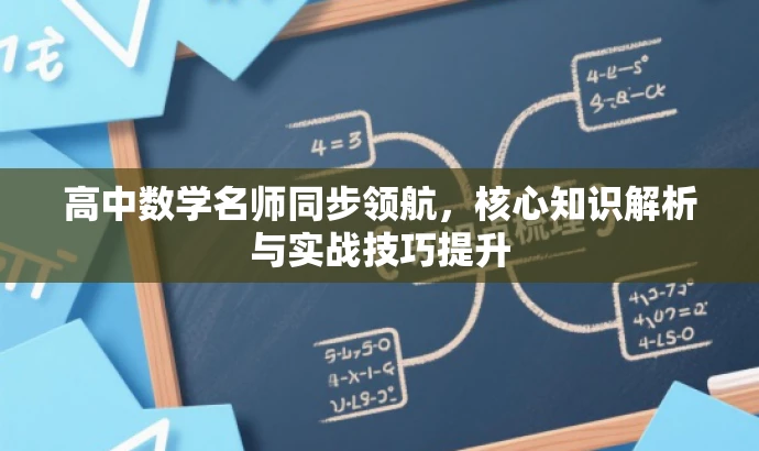 高中数学名师同步领航,核心知识解析与实战技巧提升 高中数学名师同步领航,核心知识解析与实战技巧提升