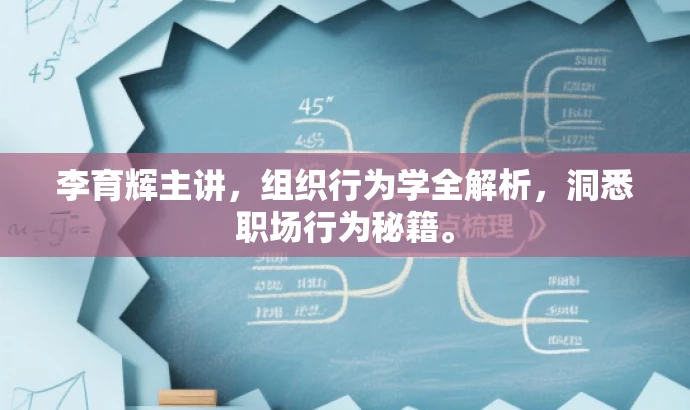 李育辉主讲,组织行为学全解析,洞悉职场行为秘籍。 李育辉主讲,组织行为学全解析,洞悉职场行为秘籍。