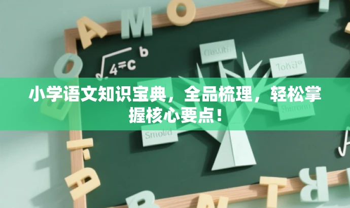 小学语文知识宝典,全品梳理,轻松掌握核心要点! 小学语文知识宝典,全品梳理,轻松掌握核心要点!