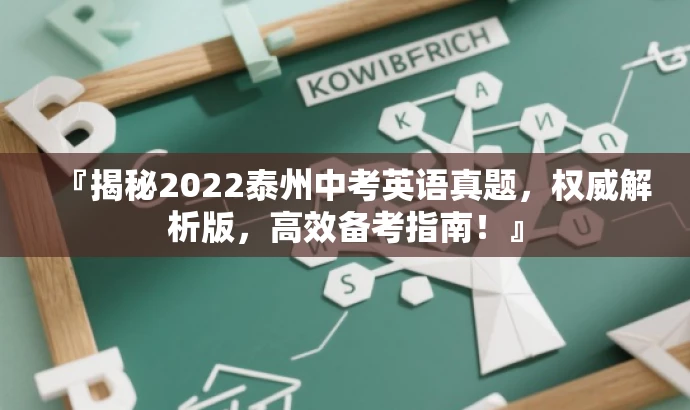 『揭秘2022泰州中考英语真题,权威解析版,高效备考指南!』 『揭秘2022泰州中考英语真题,权威解析版,高效备考指南!』