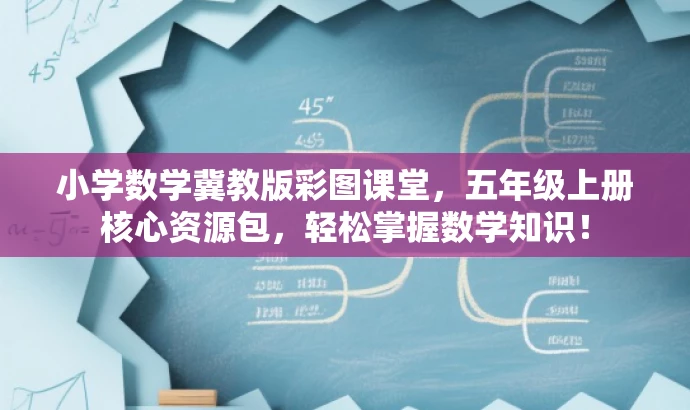 小学数学冀教版彩图课堂,五年级上册核心资源包,轻松掌握数学知识! 小学数学冀教版彩图课堂,五年级上册核心资源包,轻松掌握数学知识!
