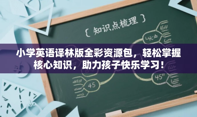 小学英语译林版全彩资源包,轻松掌握核心知识,助力孩子快乐学习! 小学英语译林版全彩资源包,轻松掌握核心知识,助力孩子快乐学习!