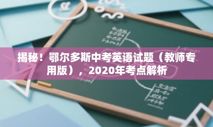 揭秘!鄂尔多斯中考英语试题(教师专用版),2020年考点解析 揭秘!鄂尔多斯中考英语试题(教师专用版),2020年考点解析