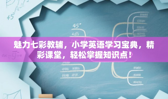 魅力七彩教辅,小学英语学习宝典,精彩课堂,轻松掌握知识点! 魅力七彩教辅,小学英语学习宝典,精彩课堂,轻松掌握知识点!