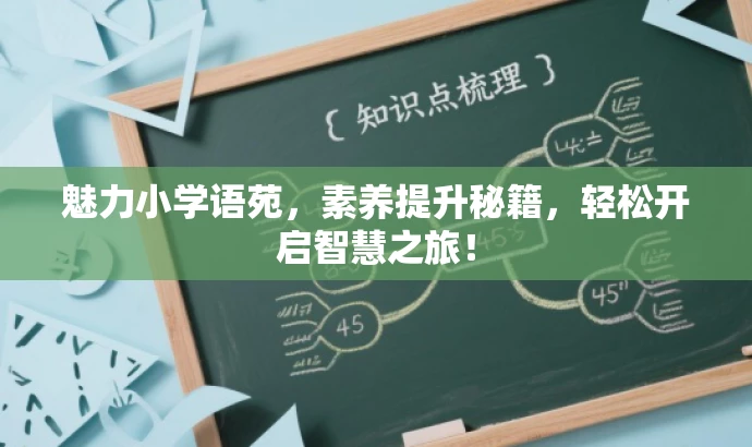 魅力小学语苑,素养提升秘籍,轻松开启智慧之旅! 魅力小学语苑,素养提升秘籍,轻松开启智慧之旅!