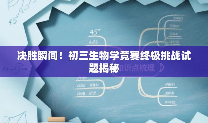 决胜瞬间!初三生物学竞赛终极挑战试题揭秘 决胜瞬间!初三生物学竞赛终极挑战试题揭秘