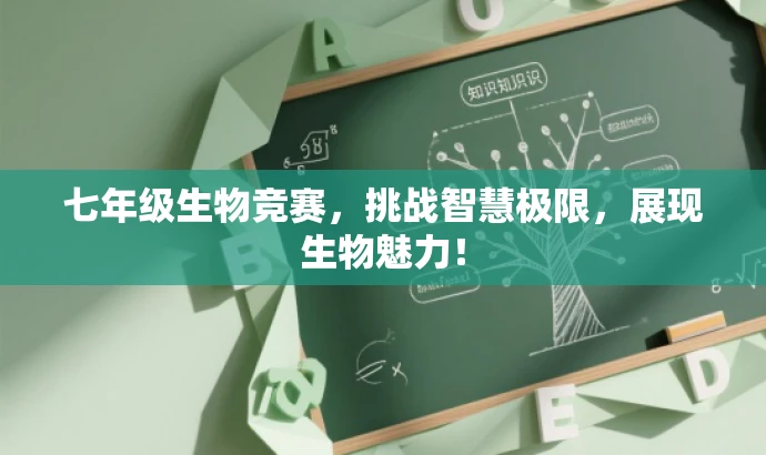 七年级生物竞赛,挑战智慧极限,展现生物魅力! 七年级生物竞赛,挑战智慧极限,展现生物魅力!