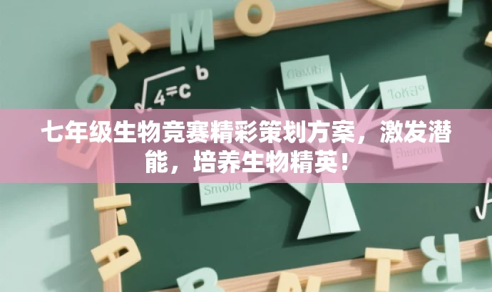 七年级生物竞赛精彩策划方案,激发潜能,培养生物精英! 七年级生物竞赛精彩策划方案,激发潜能,培养生物精英!